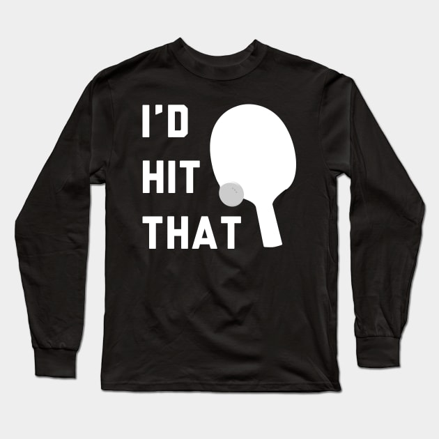 I'd Hit That Ping Pong Long Sleeve T-Shirt by stokedstore